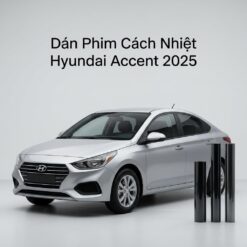 Dán Phim Cách Nhiệt Hyundai Accent 2025 Chính Hãng Ưu Đãi Lắp Đặt Tận Nơi