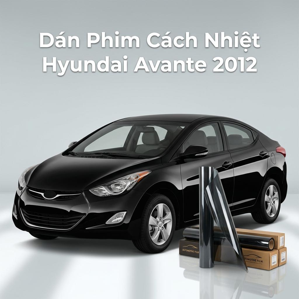 Dán Phim Cách Nhiệt Hyundai Avante 2012 Giá Tốt Lắp Đặt Tận Nơi chính hãng