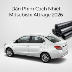 Dán Phim Cách Nhiệt Mitsubishi Attrage 2026 Giá Tốt Lắp Đặt Tận Nơi
