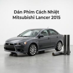 Dán Phim Cách Nhiệt Mitsubishi Lancer 2015 Uy Tín Chuyên Nghiệp