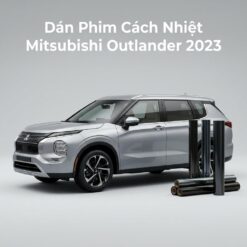 Dán Phim Cách Nhiệt Mitsubishi Outlander 2023 Chính Hãng Cao Cấp